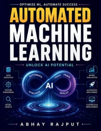 Automated Machine Learning: Machine Learning Automation Smart AI Technologies AI Model Evaluation Automated ML Processes AutoML Applications Data Scie cover