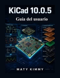 KiCAD 10.0.5 Guía del usuario: Manual paso a paso para el diseño de esquemas, diseño de PCB, bibliotecas de componentes, simulación y archivos de fabr cover