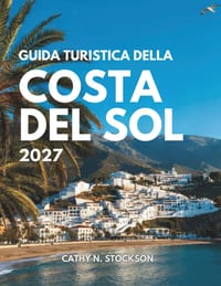 Guida Turistica Della Costa del Sol 2027: Scopri la Costa del Sol, Malaga, le spiagge, i villaggi bianchi, gli espetos, le gite di un giorno, dove dor cover