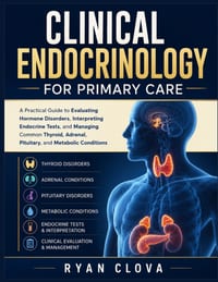 Clinical Endocrinology for Primary Care: A Practical Guide to Evaluating Hormone Disorders, Interpreting Endocrine Tests, and Managing Common Thyroid, cover