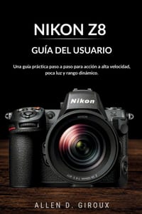 Nikon Z8 Guía del Usuario: Una guía práctica paso a paso para acción a alta velocidad, poca luz y rango dinámico. cover