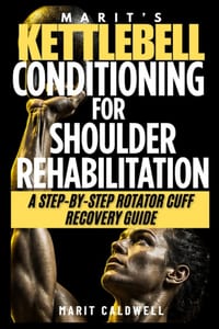 Marit's Kettlebell Conditioning for Shoulder Rehabilitation: A Step-by-Step Rotator Cuff Recovery Guide cover