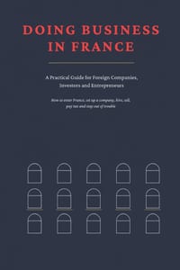Doing Business in France: A Practical Guide for Foreign Companies, Investors and Entrepreneurs How to enter France, set up a company, hire, sell, pay cover