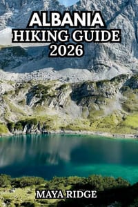 Albania Hiking Guide 2026: The Complete Trekker's Companion to the Albanian Alps, Accursed Mountains & Peaks of the Balkans Trail cover