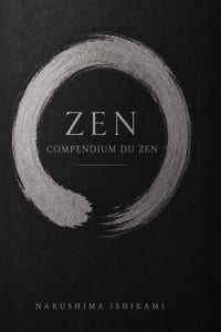 Zen Compendium Du Zen: Zen pour débutants: Bouddhisme Zen, Zazen, méditation Zen, pleine conscience et pratique japonaise cover