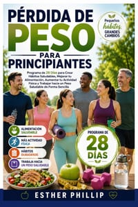 Pérdida de Peso para Principiantes: Programa de 28 Días para Crear Hábitos Saludables, Mejorar tu Alimentación, Aumentar tu Actividad Física y Trabaja cover