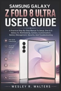 Samsung Galaxy Z Fold 8 Ultra User Guide: A Practical Step-By-Step Manual To Setup, One Ui 9, Galaxy Ai, Multitasking, Camera, Customization, Battery cover
