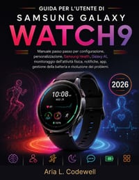 Guida Per L'utente Di Samsung Galaxy Watch9: Manuale passo passo per configurazione, personalizzazione, Samsung Health, Galaxy AI, monitoraggio dell'a cover