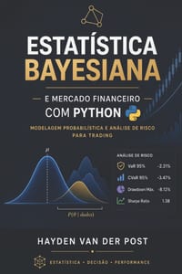 Estatística Bayesiana e Mercado Financeiro com Python: Modelagem Probabilística e Análise de Risco para Trading cover