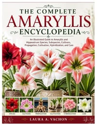 The Complete Amaryllis Encyclopedia: An Illustrated Guide to Amaryllis and Hippeastrum Species, Subspecies, Cultivars, Propagation, Cultivation, Hybri cover