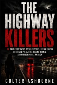 The Highway Killers: 10 True Crime Cases of Truck Stops, Serial Killers, Interstate Predators, Missing Women, and Murder Across America cover
