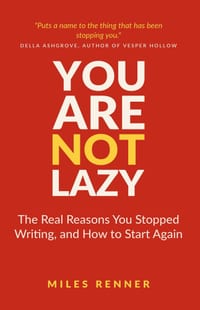 You Are Not Lazy: The Real Reasons You Stopped Writing, and How to Start Again cover