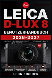 LEICA D-LUX 8 Benutzerhandbuch 2026-2027: Schritt-fur-Schritt-Einfuhrung in alle Kamerafunktionen, Aufnahmetechniken und Einstellungen fur perfekte Fo cover