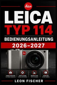 LEICA TYP 114 Bedienungsanleitung 2026-2027: Der inoffizielle Ratgeber für Einsteiger: Kamera einrichten, Funktionen meistern und häufige Probleme lös cover