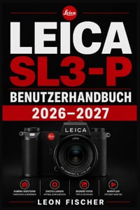 LEICA SL3-P Benutzerhandbuch 2026-2027: Vollständige Anleitung für Einsteiger und Profis - Kamerafunktionen, Einstellungen und Aufnahmetechniken meist cover