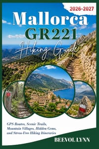 Mallorca GR221 Hiking Guide 2026-2027: GPS Routes, Scenic Trails, Mountain Villages, Hidden Gems, and Stress-Free Hiking Itineraries cover