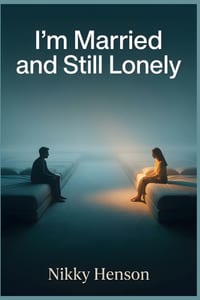 I'm Married and Still Lonely: Reclaim Deep Emotional Intimacy in 30 Days Using the Solo-Shift Method Without Waiting for Your Partner to Change First cover