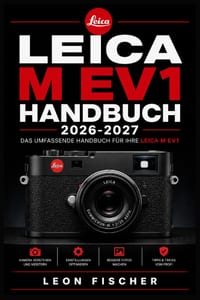 Leica M Ev1 Handbuch 2026-2027: Die vollständige Schritt-für-Schritt-Anleitung für Einsteiger und Profis - Messsucher-Fokussierung, Belichtungstechnik cover