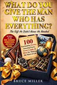 What Do You Give The Man Who Has Everything? (The Gift He Didn't Know He Needed): 100 Fascinating Stories, Amazing Facts, Great Laughs & Ideas for Mak cover