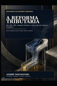 A Reforma Tributária na Prática: IVA, IBS, CBS, Imposto Seletivo e transição do sistema brasileiro cover