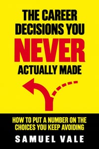 The Career Decisions You Never Actually Made: How to Put a Number on the Career Choices You Keep Avoiding cover