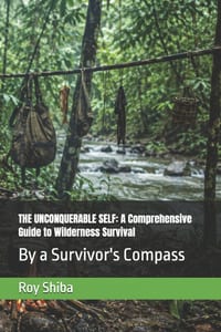The Unconquerable Self: A Comprehensive Guide to Wilderness Survival: By a Survivor's Compass cover