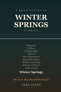 A Brief History of Winter Springs, Florida: The Town That Was North Orlando cover