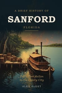 A Brief History of Sanford, Florida: From Fort Mellon to the Celery City cover