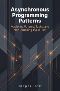 Asynchronous Programming Patterns: Mastering Futures, Tasks, and Non-Blocking I/O in Rust cover