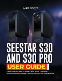 Seestar S30 and S30 Pro User Guide: Everything You Need to Know About Setup, Operation, Astrophotography, Image Capture, Settings, and Maintenance cover