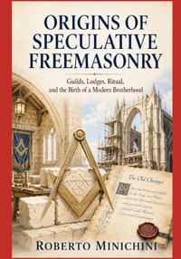 Origins of Speculative Freemasonry: Guilds, Lodges, Ritual, and the Birth of a Modern Brotherhood cover