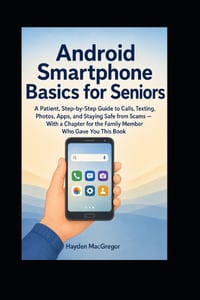 Android Smartphone Basics for Seniors: A Patient, Step-by-Step Guide to Calls, Texting, Photos, Apps, and Staying Safe from Scams -With a Chapter for cover