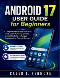 Android 17 USER GUIDE FOR BEGINNERS: A Complete Step-by-Step Manual for Setup, Gemini AI, Privacy, Security, Accessibility, Battery Life, Apps, Troubl cover