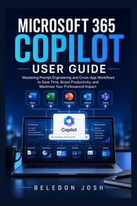 Microsoft 365 Copilot User Guide: Mastering Prompt Engineering and Cross-App Workflows to Save Time, Boost Productivity, and Maximize Your Professiona cover