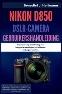 Nikon D850 DSLR-camera Gebruikershandleiding: Stap-voor-stap handleiding voor fotografie-instellingen, 4K-video en verborgen functies cover