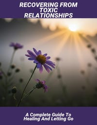 Recovering From Toxic Relationships: A Complete Guide To Healing And Letting Go cover