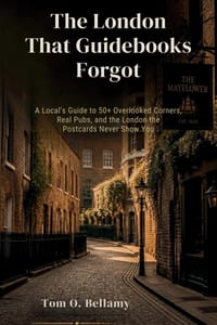 The London That Guidebooks Forgot: A Local's Guide to 50+ Overlooked Corners, Real Pubs, and the London the Postcards Never Show You cover