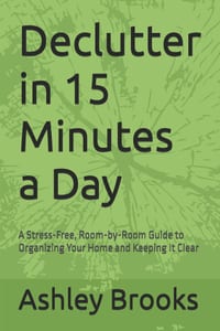 Declutter in 15 Minutes a Day: A Stress-Free, Room-by-Room Guide to Organizing Your Home and Keeping It Clear cover