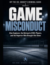 Game Misconduct: Alan Eagleson, the Betrayal of NHL Players, and the Reporter Who Brought Him Down Series Name: Off the Ice: Hockey's Criminal Cases S cover