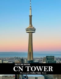 Cn Tower: Cool Pictures That Create an Idea for You About an Amazing Area, Buildings style, Cultural Religious ... All Travels, Hiking and Pictures Lo cover