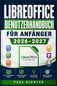 Libreoffice Benutzerhandbuch Für Anfänger 2026-2027: Schritt-für-Schritt in die kostenlose Textverarbeitung, Tabellenkalkulation und Präsentationssoft cover