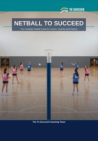 Netball to Succeed: The Complete Netball Guide for Juniors, Coaches and Parents cover