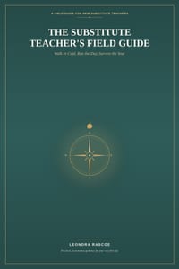 The Substitute Teacher's Field Guide: Walk In Cold, Run the Day, Survive the Year - A Practical Guide for First-Time Substitute Teachers cover