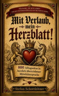 Mit Verlaub mein Herzblatt: 800 Alltagssätze in herrlich übertriebener Mittelaltersprache cover
