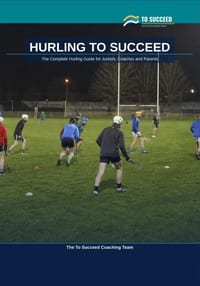 Hurling to Succeed: The Complete Hurling Guide for Juniors, Coaches and Parents cover