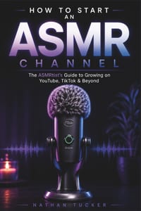 How to Start an ASMR Channel: The ASMRtist's Guide to Growing on YouTube, TikTok & Beyond cover