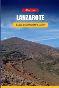 Lanzarote Guide de Randonnée 2027: Itinéraires des sentiers volcaniques, planification du parc de Timanfaya et itinéraires d'une journée pour les visi cover