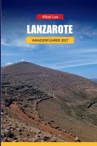 Lanzarote Wanderführer 2027: Volcano Trail-Routen, Planung des Timanfaya-Parks und Tagesrouten für Erstbesucher der Kanarischen Inseln cover