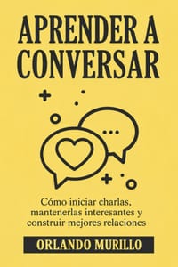 Aprender a Conversar: Cómo iniciar charlas, mantenerlas interesantes y construir mejores relaciones cover