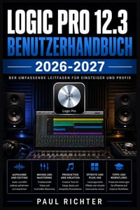 Logic Pro 12.3 Benutzerhandbuch 2026-2027: Aufnahme, Mixing, Sounddesign und Musikproduktion für Einsteiger und Fortgeschrittene am Mac cover